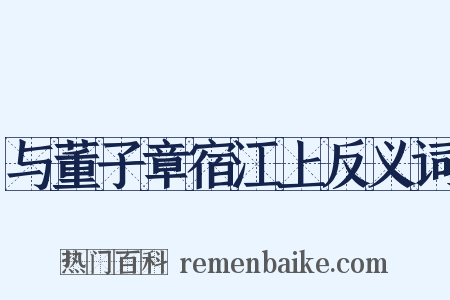 与董子章宿江上反义词是什么意思的图片